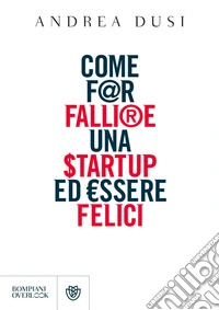 Come far fallire una startup ed essere felici. E-book. Formato EPUB ebook