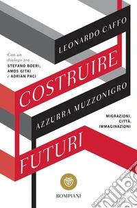 Costruire futuri: Migrazioni, città, immaginazioni. E-book. Formato EPUB ebook