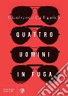 Quattro uomini in fuga. E-book. Formato EPUB ebook di Gianfranco Calligarich
