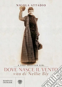 Dove nasce il vento: vita di Nellie Bly, a free American girl. E-book. Formato EPUB ebook