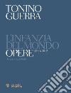 L'infanzia del mondo: Opere 1946-2012. E-book. Formato PDF ebook di Tonino Guerra