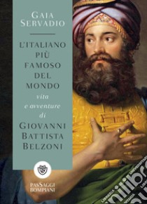 L'italiano più famoso del mondo: Vita e avventure di Giovanni Battista Belzoni. E-book. Formato EPUB ebook di Gaia Servadio