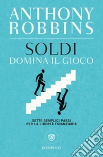 Soldi. Domina il gioco: Sette semplici passi per la libertà finanziaria. E-book. Formato PDF ebook di Anthony Robbins