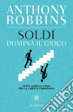 Soldi. Domina il gioco: Sette semplici passi per la libertà finanziaria. E-book. Formato PDF ebook