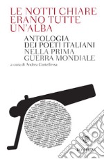 Le notti chiare erano tutte un'alba: Antologia dei poeti italiani nella Prima guerra mondiale. E-book. Formato EPUB ebook