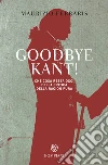 Goodbye, Kant!: Che cosa resta oggi della critica della ragion pura. E-book. Formato PDF ebook