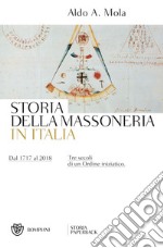 Storia della massoneria d'Italia: Dal 1717 al 2018. Tre secoli di un Ordine iniziatico.. E-book. Formato EPUB ebook