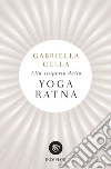 Alla scoperta dello Yoga Ratna. E-book. Formato EPUB ebook di Gabriella Cella
