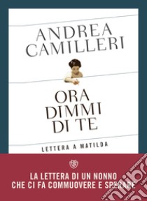 Ora dimmi di te. Lettera a Matilda. E-book. Formato PDF ebook di Andrea Camilleri