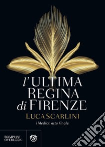 L'ultima regina di Firenze: i Medici, atto finale.. E-book. Formato EPUB ebook di Luca Scarlini