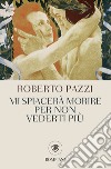 Mi spiacerà morire per non vederti più. E-book. Formato EPUB ebook di Roberto Pazzi