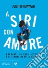 A Siri con amore: Una madre, un figlio autistico e la gentilezza delle macchine. E-book. Formato EPUB ebook