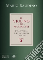 Il violino di Mussolini: una storia grossomodo d'amore. E-book. Formato EPUB ebook