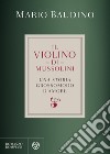 Il violino di Mussolini: una storia grossomodo d'amore. E-book. Formato EPUB ebook di Mario Baudino