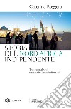 Storia del Nord Africa indipendente. E-book. Formato EPUB ebook di Caterina Roggero