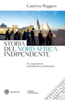 Storia del Nord Africa indipendente. E-book. Formato PDF ebook di Caterina Roggero