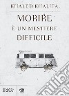 Morire è un mestiere difficile. E-book. Formato EPUB ebook di Khaled Khalifa