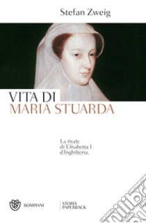 Vita di Maria Stuarda: La rivale di Elisabetta I d’Inghilterra. E-book. Formato PDF ebook di Stefan Zweig