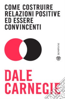 Come costruire relazioni positive ed essere convincenti. E-book. Formato EPUB ebook di Dale Carnegie