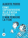 Come sopravvivere alla Chiesa cattolica e non perdere la fede. E-book. Formato EPUB ebook