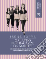 Galateo per ragazze da marito: Come non concedersi quasi mai, quasi a nessuno, e riuscire a non sposarsi lo stesso. E-book. Formato PDF ebook