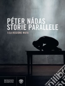 Storie parallele /1: La regione muta. E-book. Formato EPUB ebook di Péter Nádas