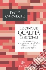 Le cinque qualità essenziali per costruire un rapporto con gli altri, avere successo ed essere felici. E-book. Formato EPUB ebook