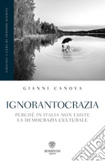 Ignorantocrazia: Perché in Italia non esiste la democrazia culturale. E-book. Formato PDF ebook di Gianni Canova