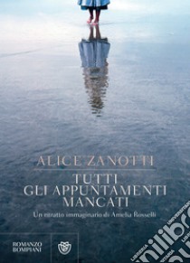 Tutti gli appuntamenti mancati: Un ritratto immaginario di Amelia Rosselli. E-book. Formato EPUB ebook di Alice Zanotti