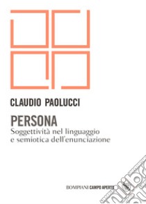 Persona: Soggettività nel linguaggio e semiotica dell'enunciazione. E-book. Formato PDF ebook di Claudio Paolucci