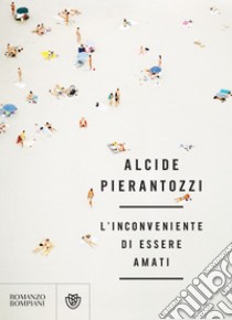 L'inconveniente di essere amati. E-book. Formato PDF ebook di Alcide Pierantozzi