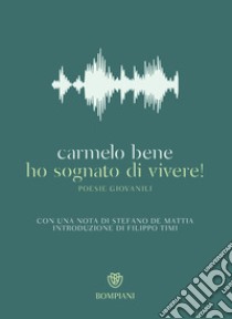 Ho sognato di vivere!: Poesie giovanili. E-book. Formato EPUB ebook di Carmelo Bene