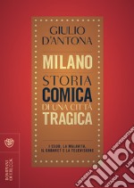 Milano. Storia comica di una città tragica: I club, la malavita, il cabaret e la televisione. E-book. Formato EPUB ebook