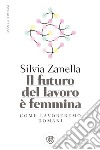 Il futuro del lavoro è femmina. E-book. Formato PDF ebook di Silvia Zanella