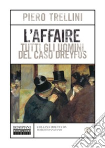 L'Affaire. Tutti gli uomini del caso Dreyfus. E-book. Formato PDF ebook di Piero Trellini