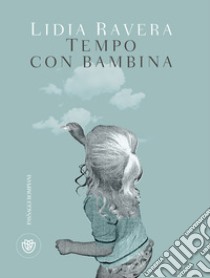 Tempo con bambina. E-book. Formato EPUB ebook di Lidia Ravera