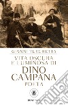 Vita oscura e luminosa di Dino Campana, poeta. E-book. Formato EPUB ebook