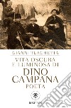 Vita oscura e luminosa di Dino Campana, poeta. E-book. Formato PDF ebook