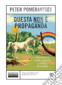 Questa non è propaganda: Avventure nella guerra contro la realtà. E-book. Formato EPUB ebook di Peter Pomerantsev