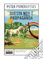 Questa non è propaganda: Avventure nella guerra contro la realtà. E-book. Formato EPUB