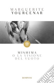 Mishima o La visione del vuoto. E-book. Formato PDF ebook di Marguerite Yourcenar