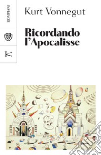 Ricordando l'Apocalisse: E altri scritti nuovi e inediti sulla guerra e sulla pace. E-book. Formato PDF ebook di Kurt Vonnegut