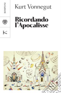 Ricordando l'Apocalisse: E altri scritti nuovi e inediti sulla guerra e sulla pace. E-book. Formato EPUB ebook di Kurt Vonnegut