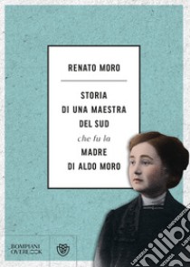 Storia di una maestra del Sud che fu la madre di Aldo Moro. E-book. Formato EPUB ebook di Renato Moro