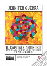 Il capitale amoroso: Manifesto per un eros politico e rivoluzionario. E-book. Formato EPUB ebook