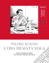 L'ora desiata vola: Guida al mondo dei rebus per solutori (ancora) poco abili. E-book. Formato PDF ebook di Pietro Ichino