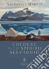 Credere allo spirito selvaggio. E-book. Formato EPUB ebook