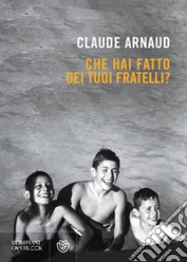 Che hai fatto dei tuoi fratelli?. E-book. Formato EPUB ebook di Claude Arnaud