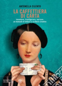 La caffettiera di carta: Inventare, trasfigurare, narrare: un manuale di lettura e scrittura creativa. E-book. Formato PDF ebook di Antonella Cilento