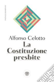 La Costituzione presbite. E-book. Formato EPUB ebook di Alfonso Celotto